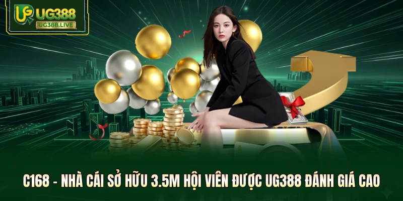C168 - Nhà Cái Sở Hữu 3.5M Hội Viên Được UG388 Đánh Giá Cao