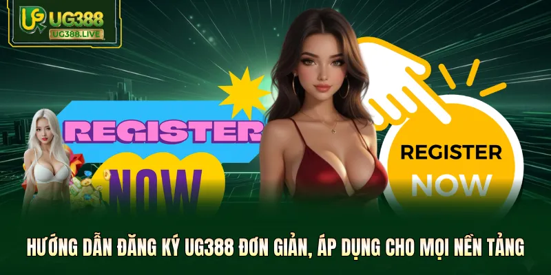 Hướng dẫn đăng ký UG388 đơn giản, áp dụng cho mọi nền tảng