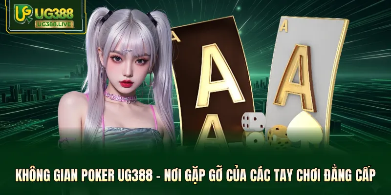 Không gian Poker UG388 – nơi gặp gỡ của các tay chơi đẳng cấp