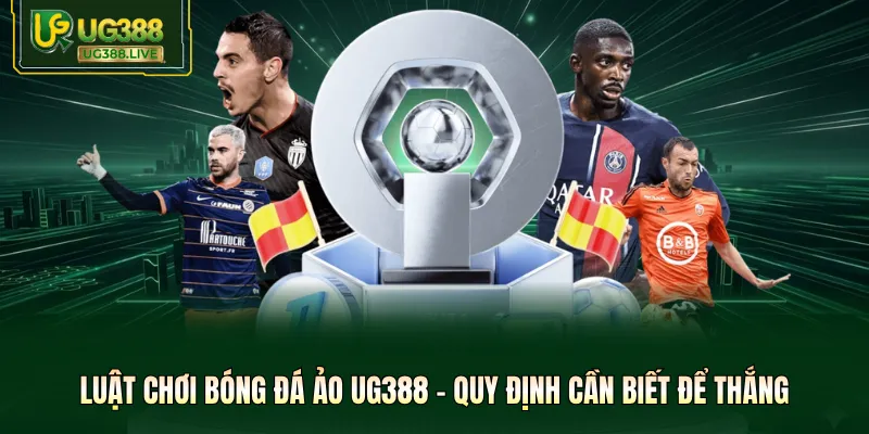 Luật Chơi Bóng Đá Ảo UG388 - Quy Định Cần Biết Để Thắng