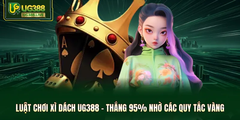 Luật Chơi Xì Dách UG388 - Thắng 95% Nhờ Các Quy Tắc Vàng
