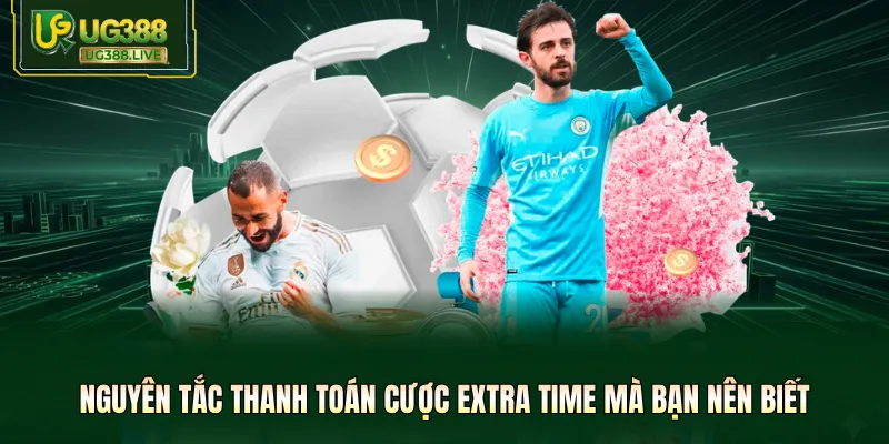 Nguyên tắc thanh toán cược Extra Time mà bạn nên biết