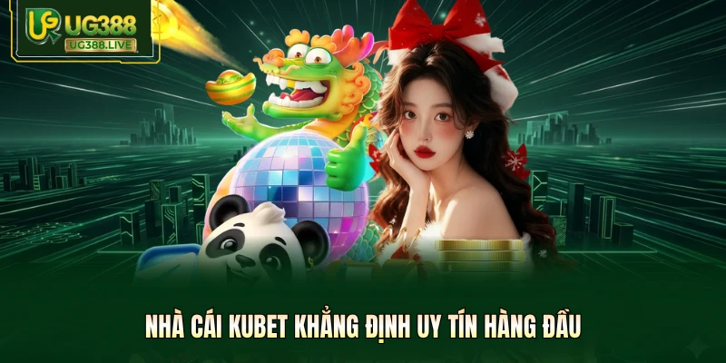 Nhà cái Kubet khẳng định uy tín hàng đầu