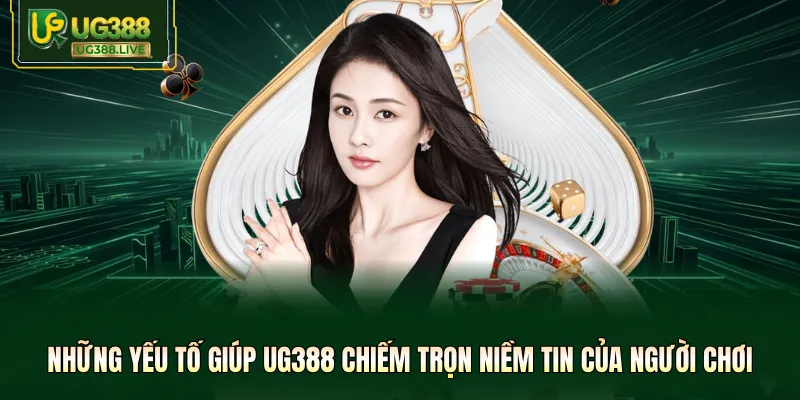 Những yếu tố giúp UG388 chiếm trọn niềm tin của người chơi