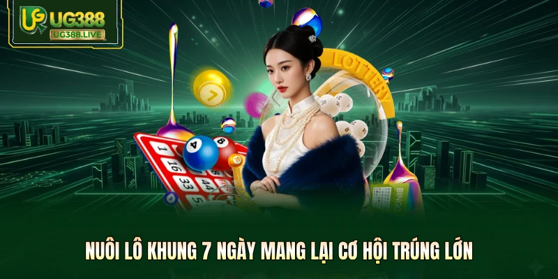 Nuôi lô khung 7 ngày mang lại cơ hội trúng lớn 