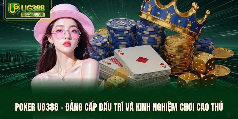 Poker UG388 - Đẳng Cấp Đấu Trí Và Kinh Nghiệm Chơi Cao Thủ