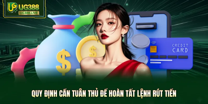 Quy định cần tuân thủ để hoàn tất lệnh rút tiền