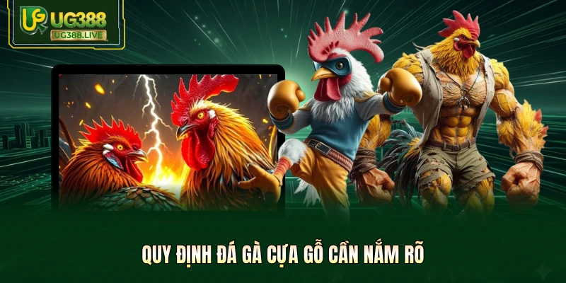 Quy định đá gà cựa gỗ cần nắm rõ 